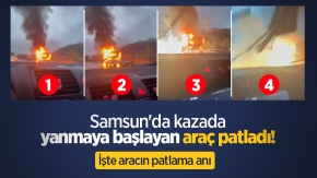 Samsun'da kazada yanmaya başlayan araç patladı! İşte aracın patlama anı