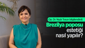 Op. Dr. Nazlı Tosun bilgilendirdi: Brezilya poposu estetiği nasıl yapılır?