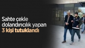 Sahte çekle dolandırıcılık yapan 3 kişi tutuklandı