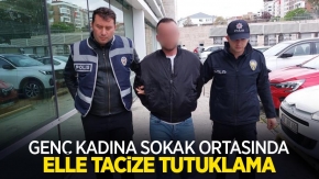 Genç kadına sokak ortasında elle tacize tutuklama