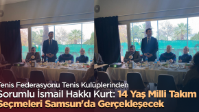 Tenis Federasyonu Tenis Kulüplerinden Sorumlu İsmail Hakkı Kurt: 14 Yaş Milli Takım Seçmeleri Samsun'da Gerçekleşecek