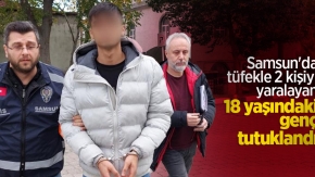 Samsun'da tüfekle 2 kişiyi yaralayan 18 yaşındaki genç tutuklandı