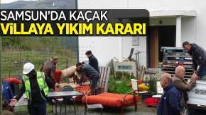 Samsun’da kaçak villaya yıkım kararı